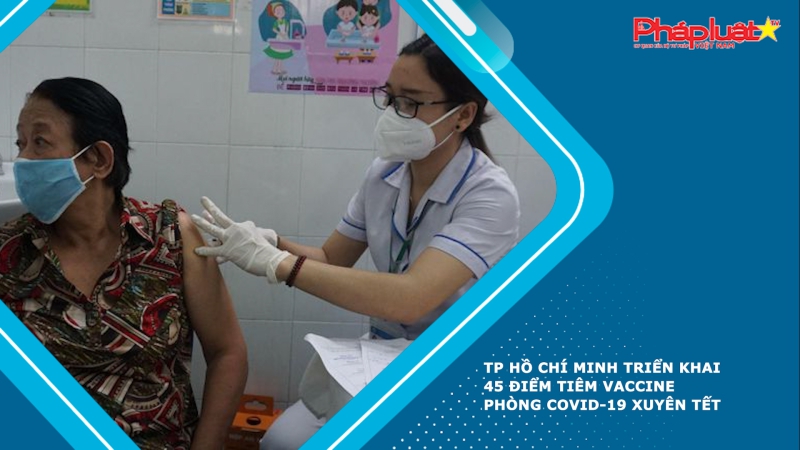 TP Hồ Chí Minh triển khai 45 điểm tiêm vaccine phòng COVID-19 xuyên Tết