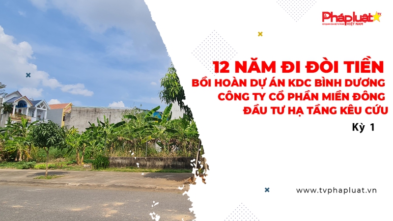 12 năm đi đòi tiền bồi hoàn dự án KDC Bình Dương, Công ty cổ phần Miền đông – Đầu tư hạ tầng - kỳ 1