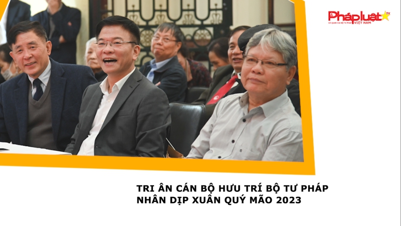 Tri ân cán bộ hưu trí Bộ Tư pháp nhân dịp xuân Quý Mão 2023