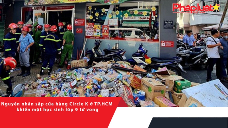 Nguyên nhân sập cửa hàng Circle K ở TP.HCM khiến một học sinh lớp 9 tử vong