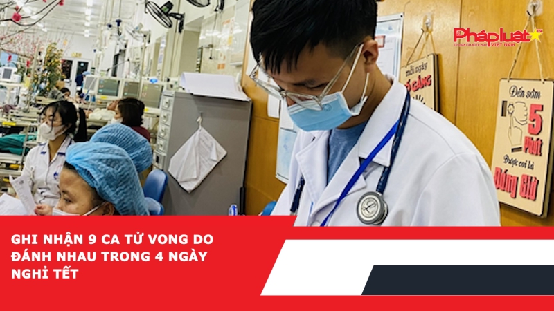 Ghi nhận 9 ca tử vong do đánh nhau trong 4 ngày nghỉ Tết