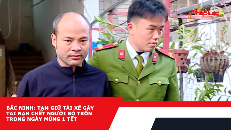 Bắc Ninh: Tạm giữ tài xế gây tai nạn chết người bỏ trốn trong ngày mùng 1 Tết