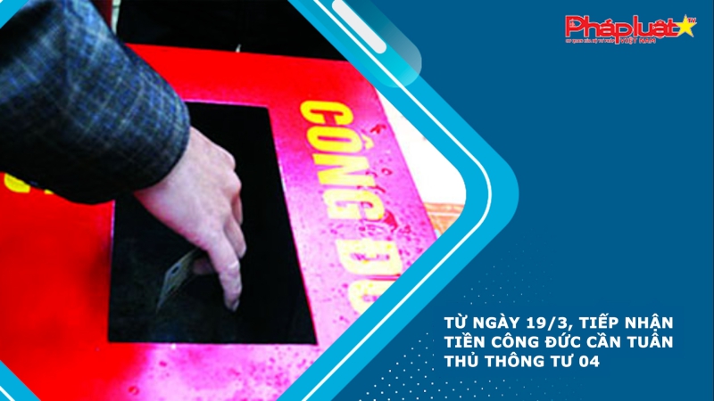 Từ ngày 19/3, tiếp nhận tiền công đức cần tuân thủ Thông tư 04