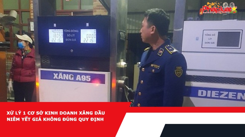 Xử lý 1 cơ sở kinh doanh xăng dầu niêm yết giá không đúng quy định