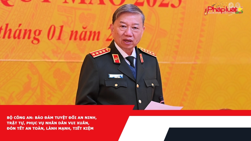 Bộ Công An: Bảo đảm tuyệt đối an ninh, trật tự, phục vụ Nhân dân vui Xuân, đón Tết an toàn, lành mạnh, tiết kiệm