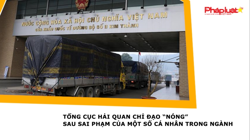 Tổng cục Hải quan chỉ đạo “nóng” sau sai phạm của một số cá nhân trong ngành