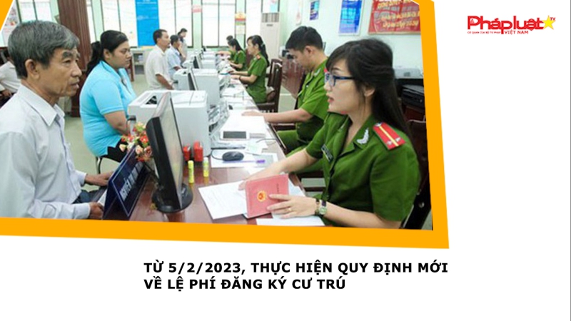 Từ 5/2/2023, thực hiện quy định mới về lệ phí đăng ký cư trú