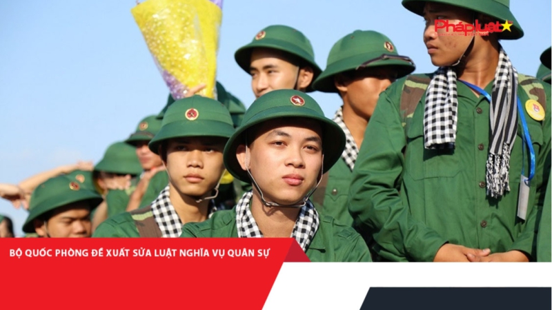 Bộ Quốc phòng đề xuất sửa Luật nghĩa vụ quân sự