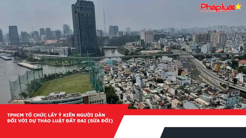 TPHCM tổ chức lấy ý kiến người dân đối với dự thảo Luật Đất đai (sửa đổi)