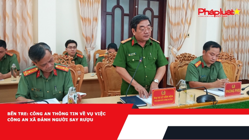 Bến Tre: Công an thông tin về vụ việc công an xã đánh người say rượu