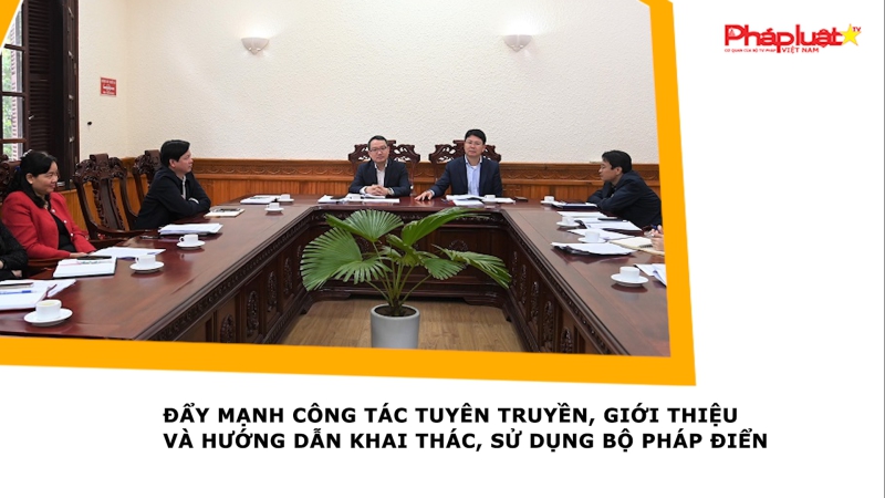 Đẩy mạnh công tác tuyên truyền, giới thiệu và hướng dẫn khai thác, sử dụng Bộ pháp điển