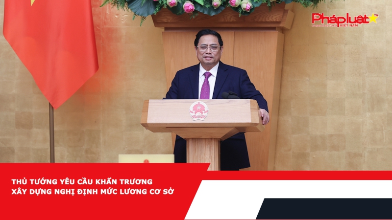 Thủ tướng yêu cầu khẩn trương xây dựng Nghị định mức lương cơ sở