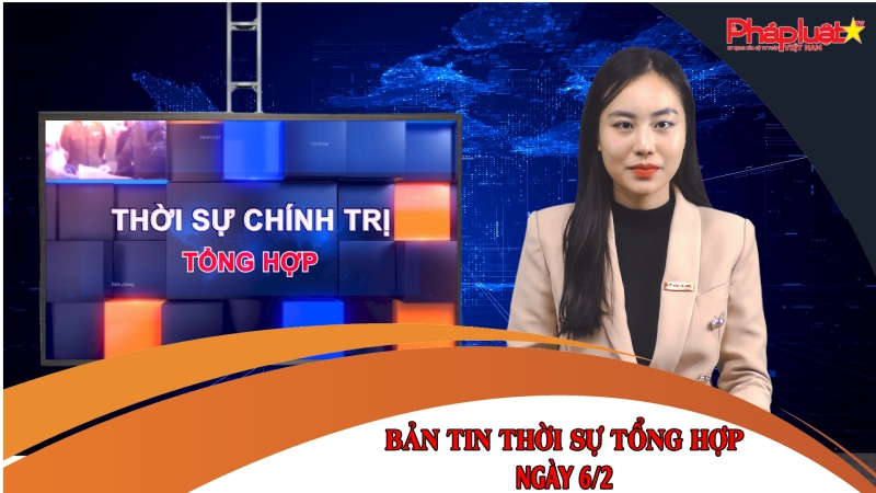 Bản tin thời sự tổng hợp ngày 6/2/2023