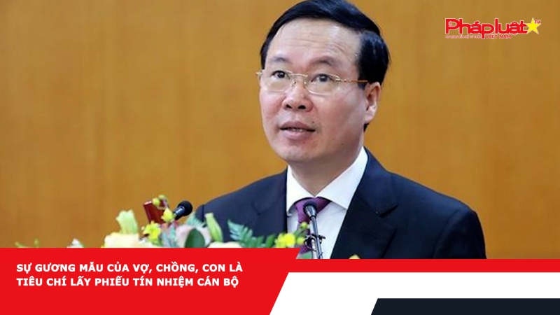 Sự gương mẫu của vợ, chồng, con là tiêu chí lấy phiếu tín nhiệm cán bộ