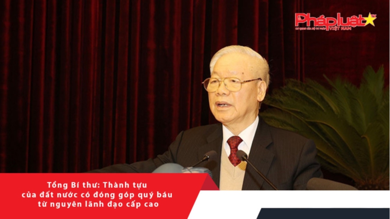 Tổng Bí thư: Thành tựu của đất nước có đóng góp quý báu từ nguyên lãnh đạo cấp cao