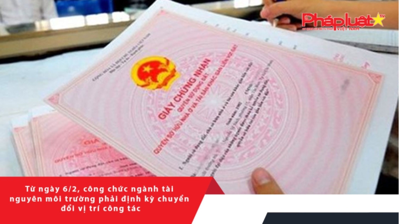 Từ ngày 6/2, công chức ngành tài nguyên môi trường phải định kỳ chuyển đổi vị trí công tác