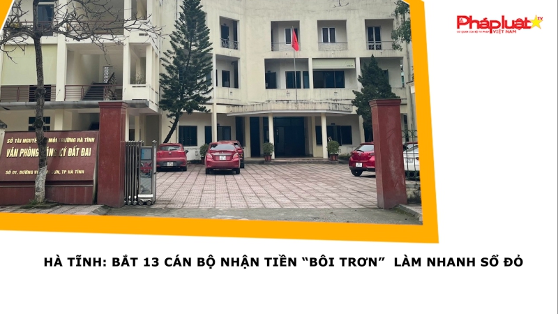 Hà Tĩnh: Bắt 13 cán bộ nhận tiền “bôi trơn” làm nhanh sổ đỏ