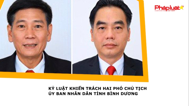 Kỷ luật khiển trách hai Phó Chủ tịch Ủy ban Nhân dân tỉnh Bình Dương