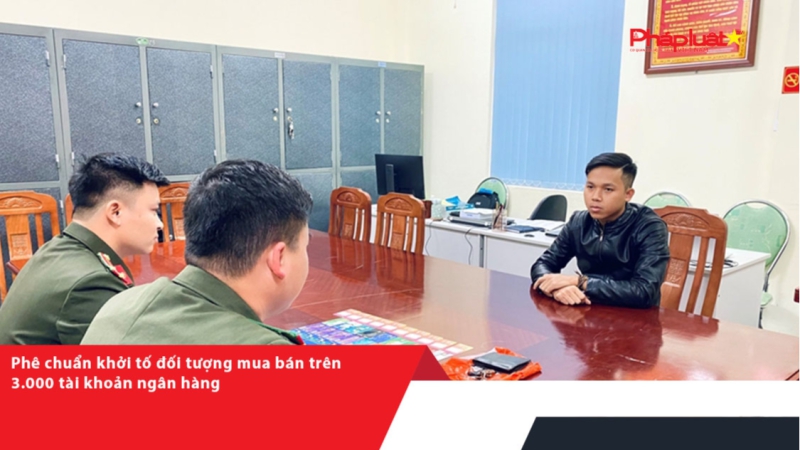 Phê chuẩn khởi tố đối tượng mua bán trên 3.000 tài khoản ngân hàng