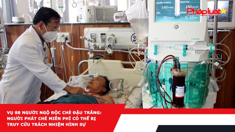 Vụ 88 người ngộ độc chè đậu trắng: Người phát chè miễn phí có thể bị truy cứu trách nhiệm hình sự