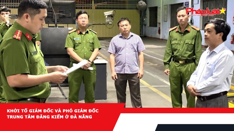 Khởi tố giám đốc và phó giám đốc trung tâm đăng kiểm ở Đà Nẵng