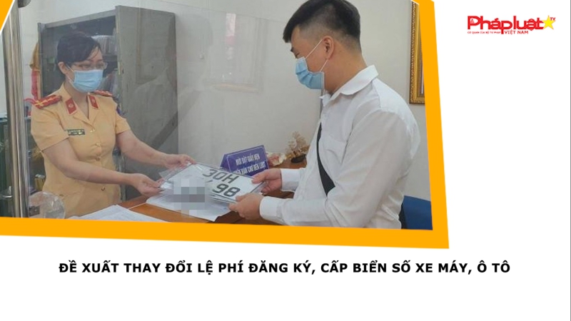 Đề xuất thay đổi lệ phí đăng ký, cấp biển số xe máy, ô tô