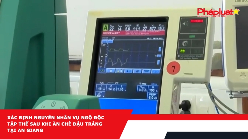 Xác định nguyên nhân vụ ngộ độc tập thể sau khi ăn chè đậu trắng tại An Giang