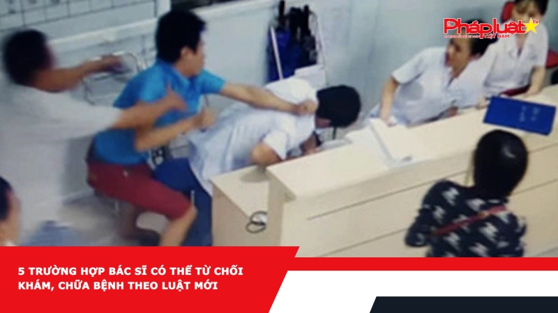 5 trường hợp bác sĩ có thể từ chối khám, chữa bệnh theo luật mới