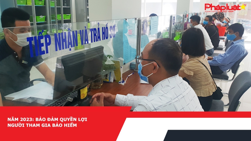 Năm 2023: Bảo đảm quyền lợi người tham gia bảo hiểm