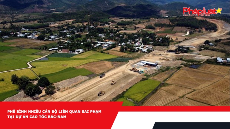 Phê bình nhiều cán bộ liên quan sai phạm tại dự án cao tốc Bắc-Nam