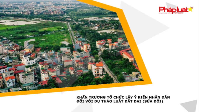Khẩn trương tổ chức lấy ý kiến Nhân dân đối với dự thảo Luật Đất đai (sửa đổi)