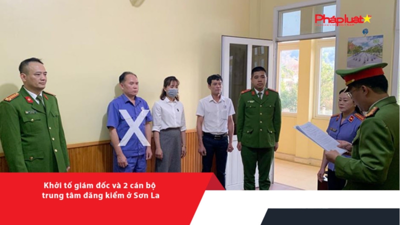 Khởi tố giám đốc và 2 cán bộ trung tâm đăng kiểm ở Sơn La
