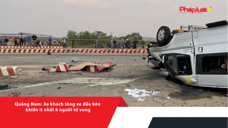 Quảng Nam: Xe khách tông xe đầu kéo khiến ít nhất 8 người tử vong