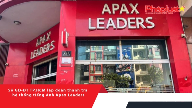 Sở GD-ĐT TP.HCM lập đoàn thanh tra hệ thống tiếng Anh Apax Leaders