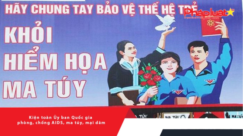 Kiện toàn Ủy ban Quốc gia phòng, chống AIDS, ma túy, mại dâm