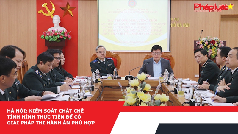 Hà Nội: Kiểm soát chặt chẽ tình hình thực tiễn để có giải pháp thi hành án phù hợp