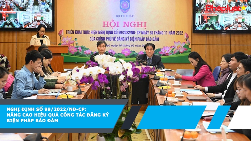 Nghị định số 99/2022/NĐ-CP: Nâng cao hiệu quả công tác đăng ký biện pháp bảo đảm