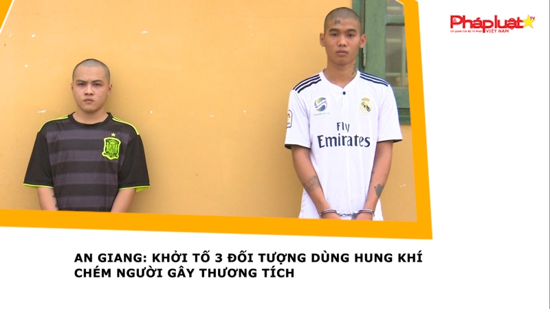 An Giang: Khởi tố 3 đối tượng dùng hung khí chém người gây thương tích