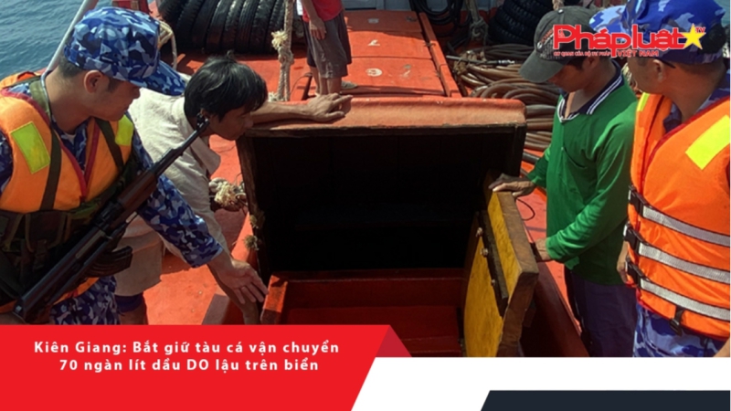 Kiên Giang: Bắt giữ tàu cá vận chuyển 70 ngàn lít dầu DO lậu trên biển