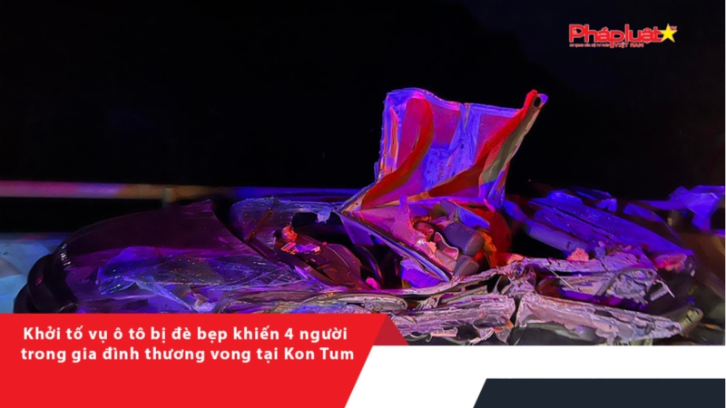 Khởi tố vụ ô tô bị đè bẹp khiến 4 người trong gia đình thương vong tại Kon Tum