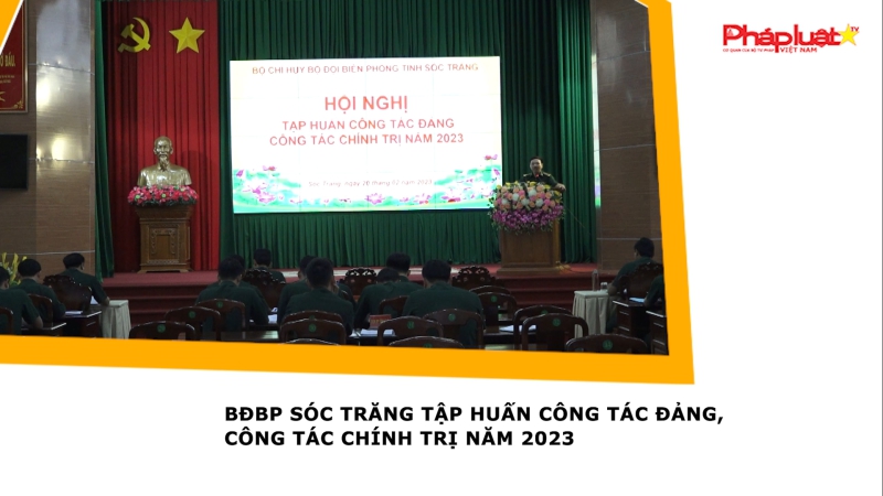 BĐBP Sóc Trăng tập huấn công tác Đảng, công tác Chính trị năm 2023