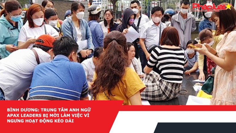 Bình Dương: Trung tâm Anh ngữ Apax Leaders bị mời làm việc vì ngưng hoạt động kéo dài