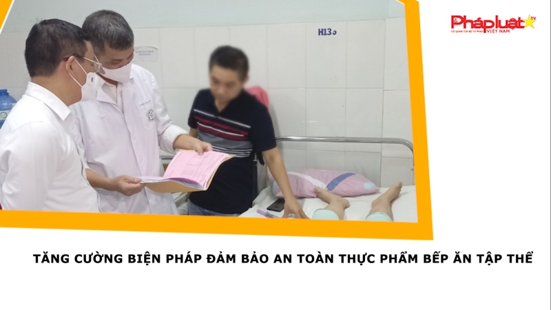 Tăng cường biện pháp đảm bảo an toàn thực phẩm bếp ăn tập thể
