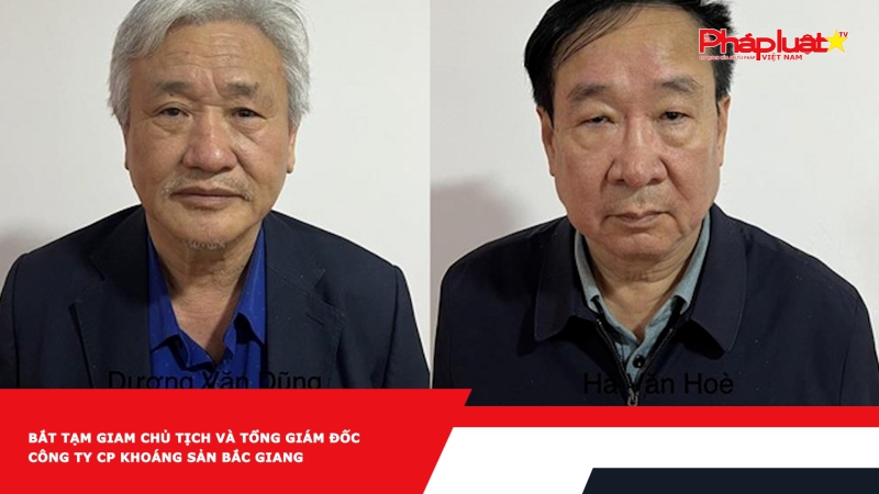 Bắt tạm giam Chủ tịch và Tổng giám đốc Công ty CP Khoáng sản Bắc Giang