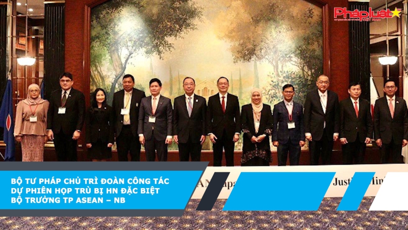 Bộ Tư pháp chủ trì Đoàn công tác dự Phiên họp trù bị HN đặc biệt Bộ trưởng TP ASEAN – NB