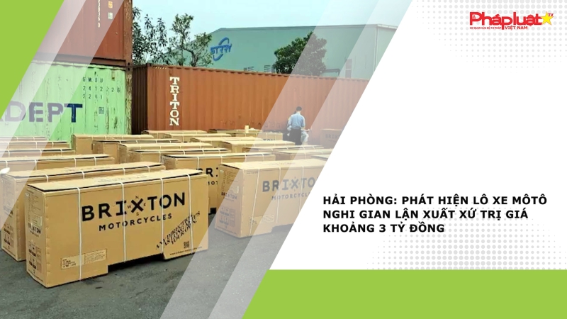 Hải Phòng: Phát hiện lô xe môtô nghi gian lận xuất xứ trị giá khoảng 3 tỷ đồng
