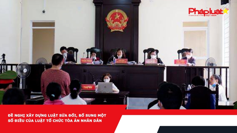 Đề nghị xây dựng Luật sửa đổi, bổ sung một số điều của Luật Tổ chức Tòa án nhân dân