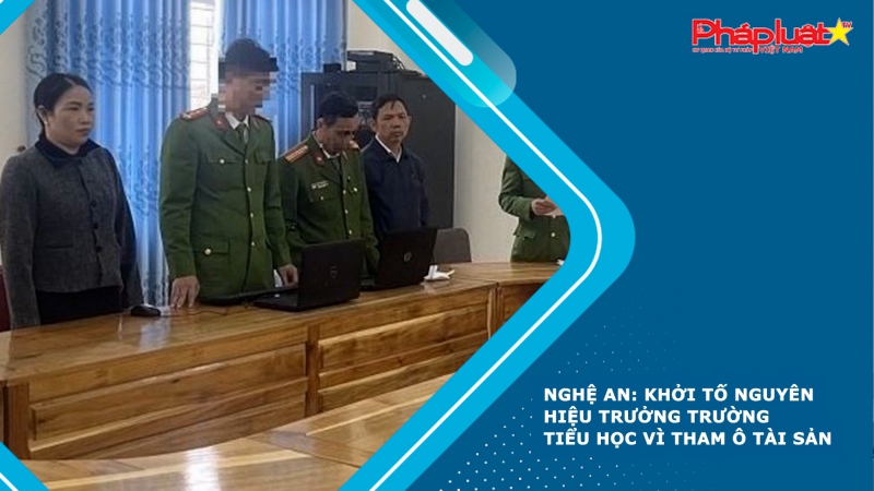 Nghệ An: Khởi tố nguyên Hiệu trưởng Trường tiểu học vì tham ô tài sản