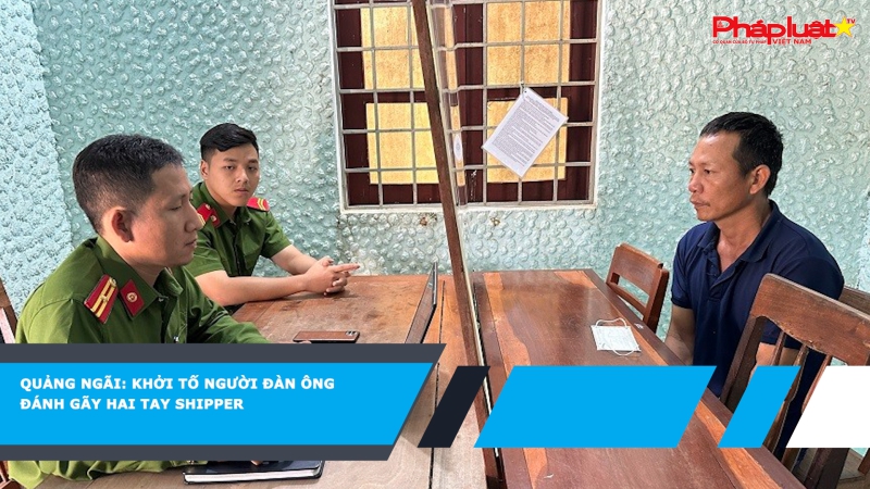 Quảng Ngãi: Khởi tố người đàn ông đánh gãy hai tay shipper