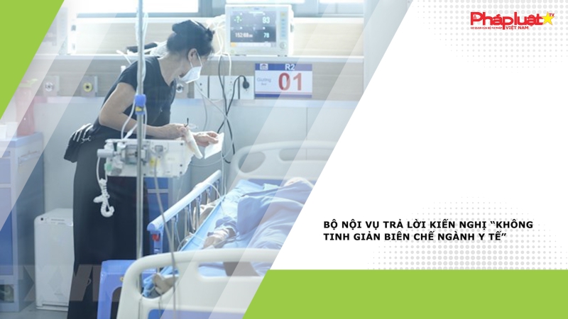 Bộ Nội vụ trả lời kiến nghị “không tinh giản biên chế ngành Y tế”